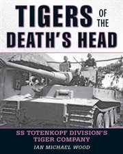 Tigers of the death's head : SS Totenkopf Division's Tiger Company cover image