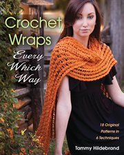 Crochet wraps every which way : 18 original patterns in 6 techniques cover image