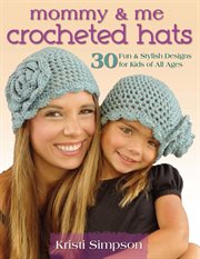 Mommy & me crocheted hats : 30 silly, sweet & fun hats for kids of all ages cover image