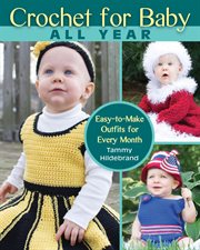Crochet for baby : all year : easy-to-make outfits for every month cover image
