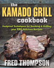 Kamado grill cookbook : 150 delicious recipes for foolproof smoking, grilling, and more cover image