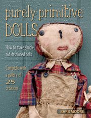 Purely primitive dolls : how to make simple, old-fashioned dolls cover image