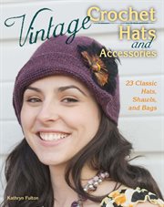 Vintage crochet hats and accessories : 23 classic hats, shawls, and bags cover image