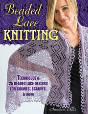 Beaded lace knitting : techniques & 24 beaded lace designs for shawls, scarves & more cover image