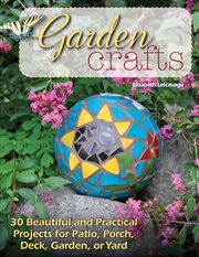 Garden crafts : 30 beautiful and practical projects for patio, porch, deck, garden, or yard cover image