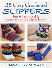 25 cozy crocheted slippers : fun & fashionable footwear for the whole family cover image