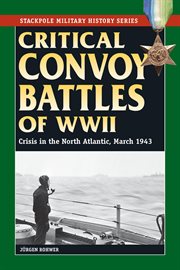 Critical convoy battles of WWII : crisis in the North Atlantic, March 1943 cover image