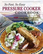 So fast, so easy pressure cooker cookbook : more than 725 fresh, delicious recipes for electric and stovetop pressure cookers cover image