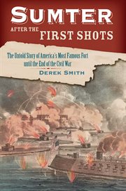 Sumter after the first shots : the untold story of America's most famous fort until the end of the Civil War cover image