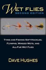 Wet flies : tying and fishing soft-hackles, flymphs, winged wets, and all-fur wet flies cover image