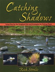 Catching shadows : tying flies for the toughest fish and strategies for fishing them cover image
