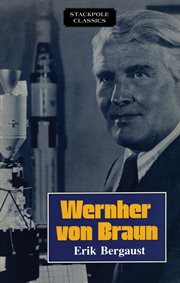 Wernher von Braun : the authoritative and definitive biographical profile of the father of modern space flight cover image