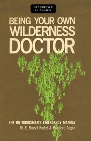 Being your own wilderness doctor : [the outdoorsman's emergency manual] cover image
