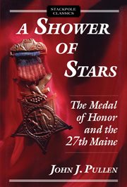 A shower of stars; : the medal of honor and the 27th Maine cover image