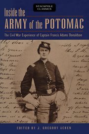 Inside the Army of the Potomac : the Civil War Experience of Captain Francis Adams Donaldson cover image