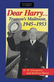Dear Harry-- : Truman's mailroom, 1945-1953 : the Truman administration through correspondence with "everyday Americans" cover image