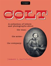 Colt; : a collection of letters and photographs about the man, the arms, the company cover image