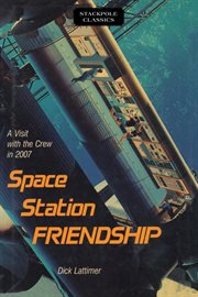 Space station friendship. A Visit with the Crew in 2007 cover image
