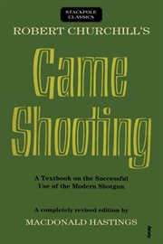 Robert Churchill's game shooting : the definitive book on the Churchill method of instinctive wingshooting for game and sporting clays cover image