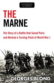 The Marne : the story of a battle that saved Paris and marked a turning point of World War I cover image