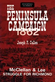 The Peninsula Campaign, 1862 : McClellan and Lee struggle for Richmond cover image