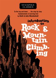 Introduction to Rock and Mountain Climbing : To the Top and Down ... the Step-by-Step Fundamentals in Learning How cover image