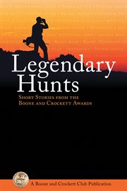 Legendary hunts : short stories from the Boone and Crockett awards cover image
