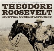 Theodore roosevelt. Hunter-Conservationist cover image