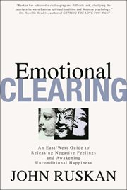 Emotional clearing : an east-west guide to releasing negative feelings and awakening unconditional happiness cover image