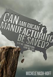 Can american manufacturing be saved?. Why We Should and How We can cover image