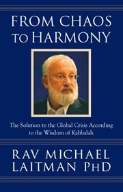 From chaos to harmony : the solution to the global crisis according to the wisdom of Kabbalah cover image