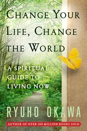 Change your life, change the world : a spiritual guide to living now cover image