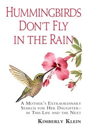 Hummingbirds Don't Fly In The Rain : a mothers extraordinary search for her daughter in this life- and the next cover image