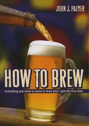 How to brew : everything you need to know to brew beer right the first time cover image
