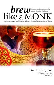 Brew like a monk. Trappist, Abbey, and Strong Belgian Ales and How to Brew Them cover image
