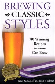 Brewing classic styles. 80 Winning Recipes Anyone Can Brew cover image