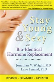 Stay young & sexy with bio-identical hormone replacement. The Science Explained cover image