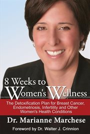 8 weeks to women's wellness : the detoxification plan for breast cancer, endometriosis, infertility and other women's health conditions cover image