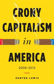 Crony capitalism in america. 2008-2012 cover image