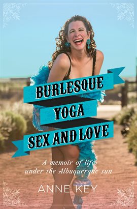 Cover image for Burlesque, Yoga, Sex and Love