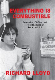 Everything Is Combustible : Television, CBGB's and Five Decades of Rock and Roll: The Memoirs of an Alechemical Guitarist cover image