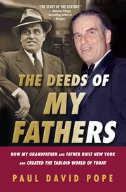 The deeds of my fathers : how my grandfather and father built New York and created the tabloid world of today : Generoso Pope, Sr., power broker of New York, and Gene Pope, Jr., publisher of the National Enquirer cover image