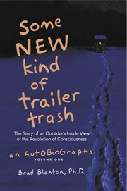 Some new kind of trailer trash : the story of an outsider's inside view of the revolution of consciousness : an autobiography cover image
