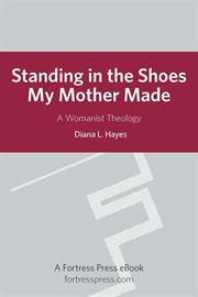 Standing in the shoes my mother made : a womanist theology cover image
