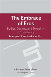 The embrace of eros : bodies, desires, and sexuality in Christianity cover image