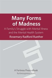 Many forms of madness : a family's struggle with mental illness and the mental health system cover image