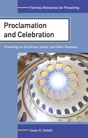 Proclamation and Celebration : Preaching on Christmas, Easter, and Other Festivals cover image