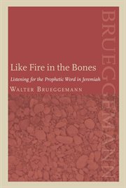 Like fire in the bones. Listening For The Prophetic Word In Jeremiah cover image