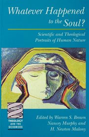 Whatever Happened to the Soul : Scientific And Theological Portraits Of Human Nature cover image