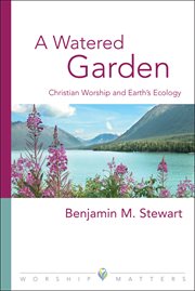 A watered garden : Christian worship and earth's ecology cover image